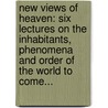 New Views Of Heaven: Six Lectures On The Inhabitants, Phenomena And Order Of The World To Come... door Robert R. Rodgers