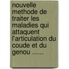 Nouvelle Methode De Traiter Les Maladies Qui Attaquent L'Articulation Du Coude Et Du Genou ...... door Henry Park