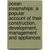 Ocean Steamships: A Popular Account of Their Construction, Development, Management and Appliances door French Ensor Chadwick