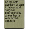 On The Safe Abolition Of Pain In Labour And Surgical Operations By Aneasthesia With Mixed Vapours door Robert Ellis