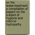 On The Water-Treatment; A Compilation Of Papers On The Subject Of Hygiene And Rational Hydropathy