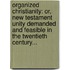 Organized Christianity: Or, New Testament Unity Demanded And Feasible In The Twentieth Century...