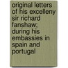 Original Letters Of His Excelleny Sir Richard Fanshaw; During His Embassies In Spain And Portugal door Sir Richard Fanshawe