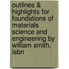 Outlines & Highlights For Foundations Of Materials Science And Engineering By William Smith, Isbn by Lld William Smith