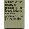 Outlines Of The History Of Religion, Tr. From [Geschiedenis Van Den Godsdienst] By J.E. Carpenter by Cornelis Petrus Tiele