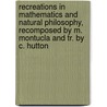 Recreations In Mathematics And Natural Philosophy, Recomposed By M. Montucla And Tr. By C. Hutton door Jacques Ozanam