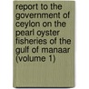 Report To The Government Of Ceylon On The Pearl Oyster Fisheries Of The Gulf Of Manaar (Volume 1) door Sir William Abbott Herdman