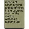 Reports Of Cases Argued And Determined In The Supreme Court Of The State Of Wisconsin (Volume 28) door Wisconsin Supreme Court