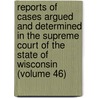 Reports Of Cases Argued And Determined In The Supreme Court Of The State Of Wisconsin (Volume 46) door Wisconsin Supreme Court