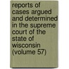Reports Of Cases Argued And Determined In The Supreme Court Of The State Of Wisconsin (Volume 57) door Abram Daniel Smith