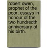 Robert Owen, Prophet Of The Poor; Essays In Honour Of The Two Hundredth Anniversary Of His Birth. door Robert Owen