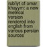 Rub'Iyt Of Omar Khayym: A New Metrical Version Rendered Into English From Various Persian Sources