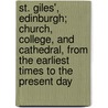St. Giles', Edinburgh; Church, College, And Cathedral, From The Earliest Times To The Present Day door James Cameron Lees