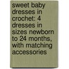 Sweet Baby Dresses In Crochet: 4 Dresses In Sizes Newborn To 24 Months, With Matching Accessories door Lisa Naskrent