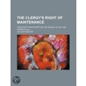 The Clergy's Right Of Maintenance; Vindicated From Scripture And Reason. By William Webster, M.A. door William Webster