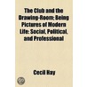 The Club And The Drawing-Room; Being Pictures Of Modern Life: Social, Political, And Professional door Cecil Hay