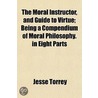 The Moral Instructor, And Guide To Virtue; Being A Compendium Of Moral Philosophy. In Eight Parts door Jesse Torrey