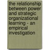 The Relationship Between Power And Strategic Organizational Learning - An Empirical Investigation door Maxim Voronov