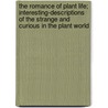 The Romance Of Plant Life; Interesting-Descriptions Of The Strange And Curious In The Plant World door George Francis Scott Elliot