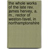 The Whole Works Of The Late Rev. James Hervey, A. M., Rector Of Weston-Favel, In Northamptonshire by James Hervey