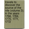 Travels To Discover The Source Of The Nile (Volume 3); In The Years 1768, 1769, 1770, 1771, 1772 door Unknown Author