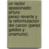 Un Lector Apasionado: Arturo Perez-Reverte Y La Reformulacion Del Canon (Perez Galdos Y Unamuno). door Angel Otero-Blanco