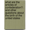 What Are The Articles Of Confederation?: And Other Questions About The Birth Of The United States by Laura Hamilton Waxman