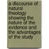 A Discourse Of Natural Theology Showing The Nature Of The Evidence And The Advantages Of The Study