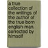 A True Collection Of The Writings Of The Author Of The True Born English-Man. Corrected By Himself