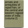 Annals And Antiquities Of Rajast'Han, Or The Central And Western Rajpoot State Of India (Volume 2) door James Tod