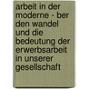 Arbeit In Der Moderne - Ber Den Wandel Und Die Bedeutung Der Erwerbsarbeit In Unserer Gesellschaft door Stefan Lippmann