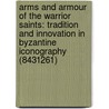 Arms And Armour Of The Warrior Saints: Tradition And Innovation In Byzantine Iconography (8431261) door Piotr L. Grotowski