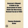 Assessor's Manual; A Guide To The Assessment Of Taxes Under The New Jersey Revised Tax Act Of 1903 by Thomas Benjamin Usher