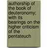 Authorship Of The Book Of Deuteronomy; With Its Bearings On The Higher Criticism Of The Pentateuch by John William McGarvey