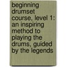 Beginning Drumset Course, Level 1: An Inspiring Method To Playing The Drums, Guided By The Legends door Rich Lackowski