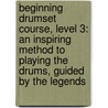 Beginning Drumset Course, Level 3: An Inspiring Method To Playing The Drums, Guided By The Legends by Rich Lackowski