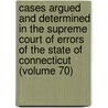 Cases Argued And Determined In The Supreme Court Of Errors Of The State Of Connecticut (Volume 70) door Connecticut Supreme Court of Errors