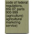 Code of Federal Regulations, Title 07: Parts 900-999 (Agriculture) Agricultural Marketing Service)
