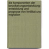 Die Komponenten Der Bevolkerungsentwicklung: Entwicklung Und Prognose Von Fertilitat Und Migration by Kristina Richartz