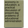 Economy In Education; A Practical Discussion Of Present-Day Problems Of Educational Administration door Ruric Nevel Roark