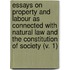 Essays On Property And Labour As Connected With Natural Law And The Constitution Of Society (V. 1)