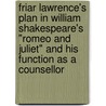 Friar Lawrence's Plan In William Shakespeare's "Romeo And Juliet" And His Function As A Counsellor door Marc A. Bauch