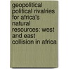 Geopolitical Political Rivalries For Africa's Natural Resources: West And East Collision In Africa door Daniel Banini