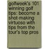 Golfweek's 101 Winning Golf Tips: Become A Shot-Making Virtuoso With Tips From The Tour's Top Pros