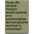 Heute Die Ukraine - Morgen Weissrussland. Eine Kettenreaktion Demokratischer Wechsel In Osteuropa?