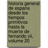 Historia General De Espana Desde Los Tiempos Primitivos Hasta La Muerte De Fernando Vii, Volume 20 door Modesto Lafuente