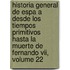 Historia General De Espa A Desde Los Tiempos Primitivos Hasta La Muerte De Fernando Vii, Volume 22
