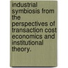 Industrial Symbiosis From The Perspectives Of Transaction Cost Economics And Institutional Theory. door Han Shi