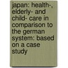 Japan: Health-, Elderly- And Child- Care In Comparison To The German System: Based On A Case Study door Anja Hellmann