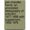 Joel Chandler Harris: An Annotated Bibliography Of Criticism, 1977-1996 With Supplement, 1892-1976 by R. Bruce Bickley